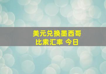 美元兑换墨西哥比索汇率 今日